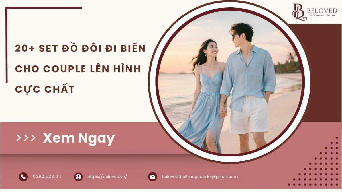 Chuyến đi thêm lãng mạn với 20+ set đồ đôi đi biển cho couple từ thương hiệu Beloved. Thiết kế tone-sur-tone tinh tế giúp 2 bạn nổi bật nhất bãi biển.